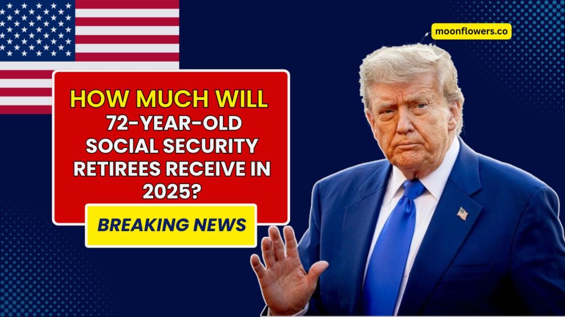 How Much Will 72-Year-Old Social Security Retirees Receive in 2025?
