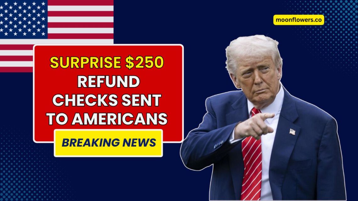 Surprise $250 Refund Checks Sent to Americans – Find Out If You Qualify