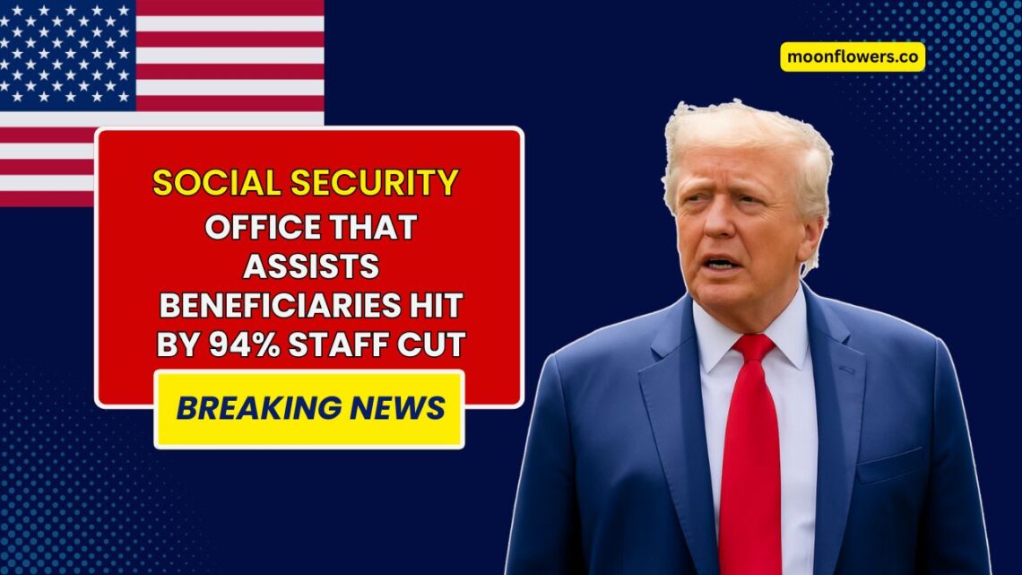 Social Security Office That Assists Beneficiaries Hit by 94% Staff Cut