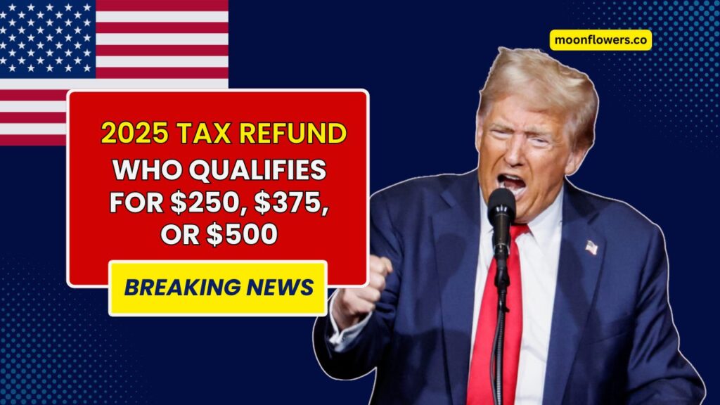 2025 Tax Refund: Who Qualifies for $250, $375, or $500 and When Payments Will Arrive