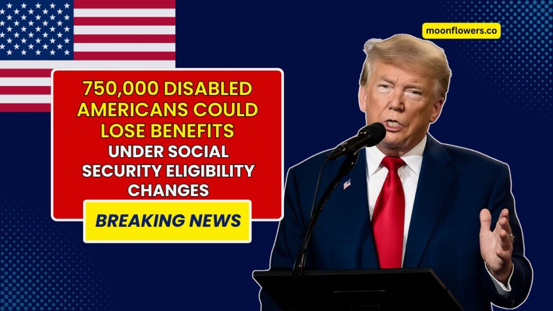 750,000 Disabled Americans Could Lose Benefits Under Proposed Social Security Eligibility Changes