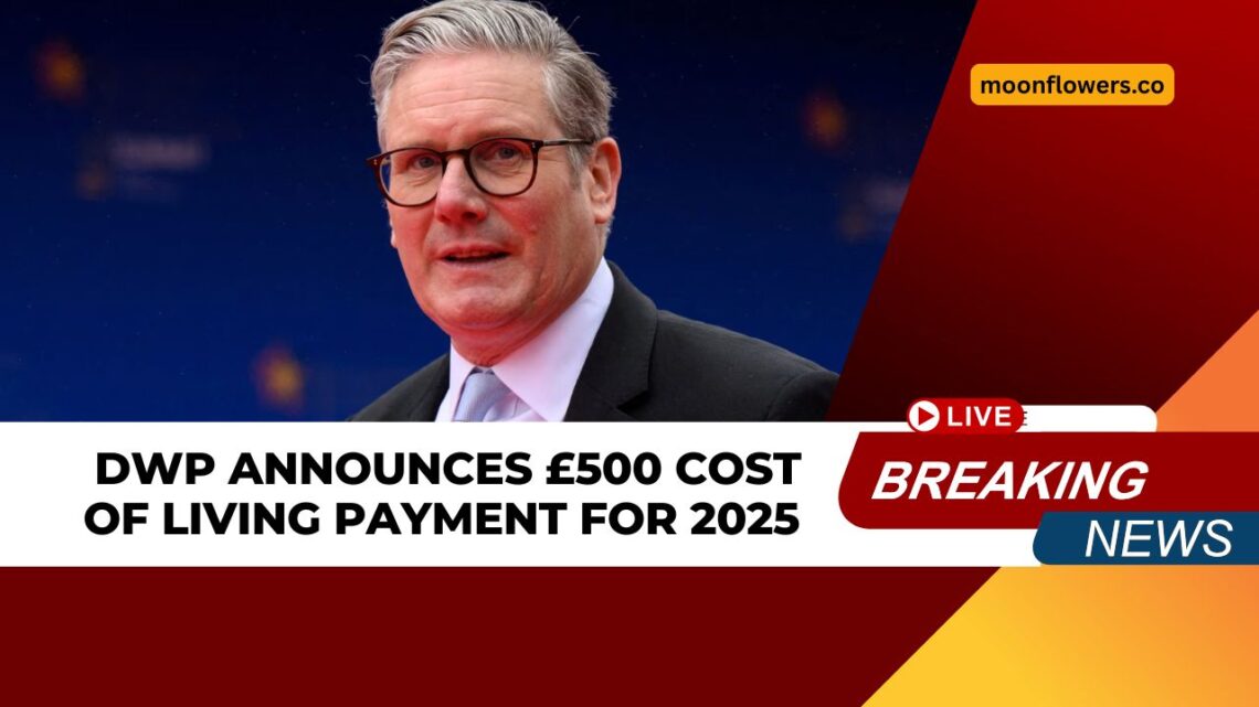 DWP Announces £500 Cost of Living Payment for 2025 – Eligibility and Payment Schedule Explained