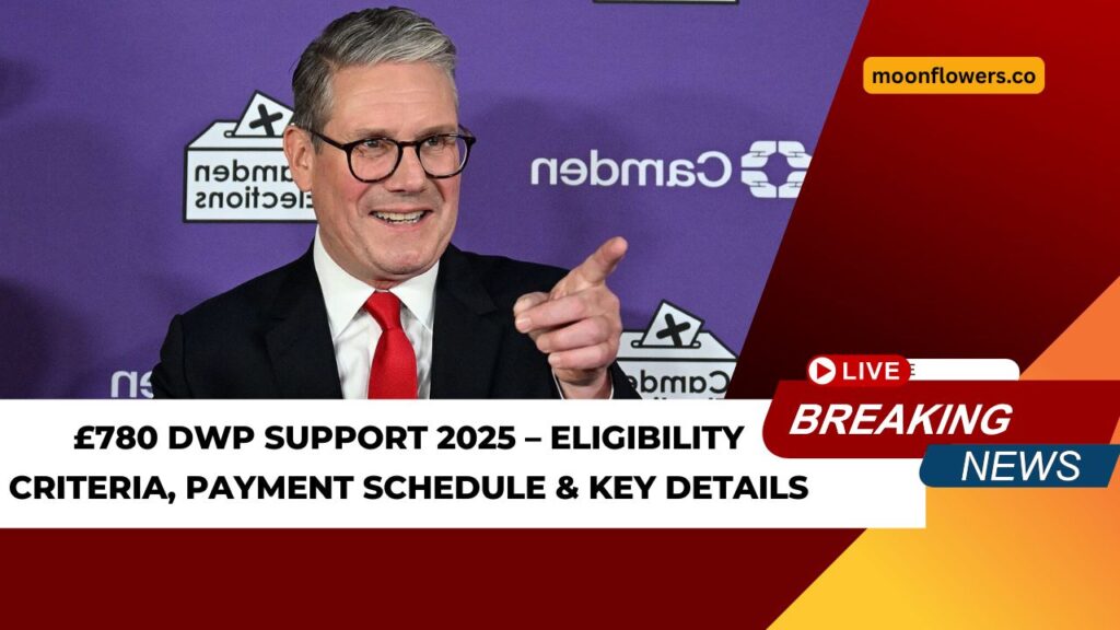 £780 DWP Support 2025 – Eligibility Criteria, Payment Schedule & Key Details