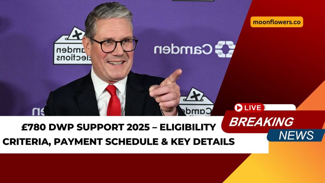 £780 DWP Support 2025 – Eligibility Criteria, Payment Schedule & Key Details